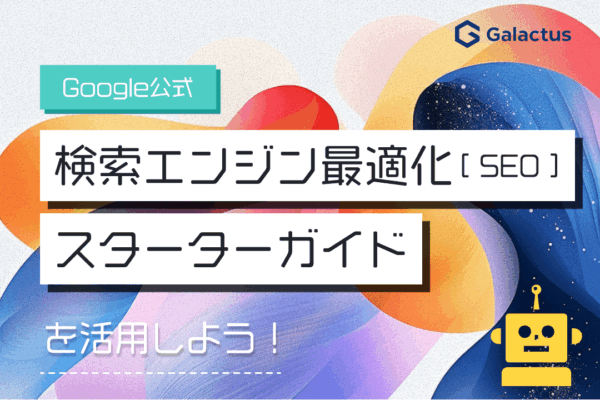 【2025年版】Google公式「検索エンジン最適化（SEO）スターターガイド」を活用しよう